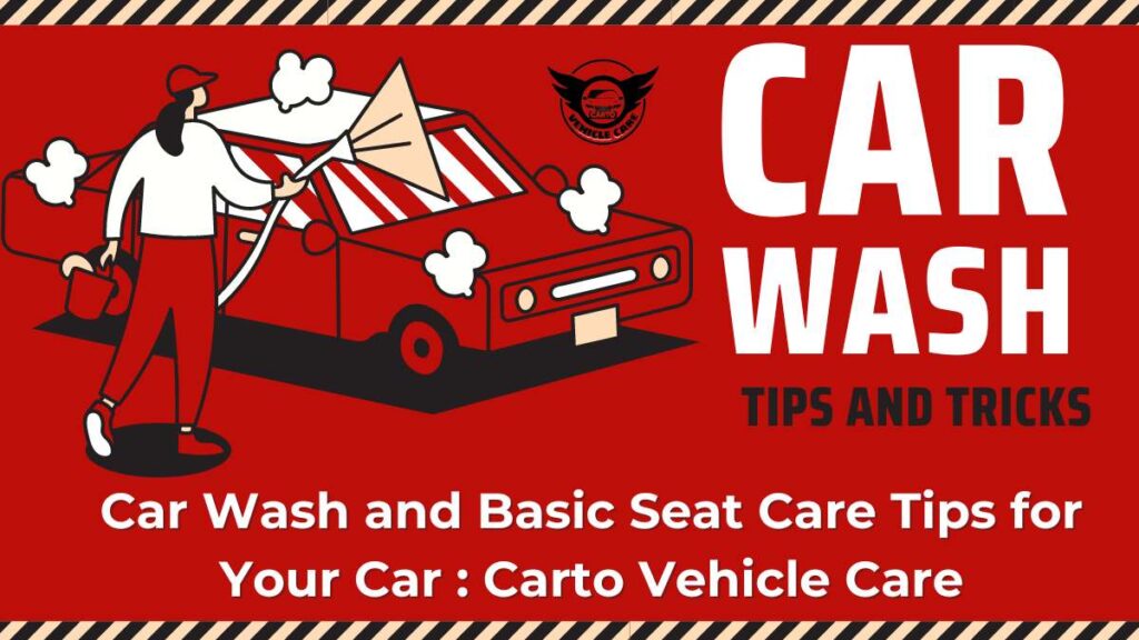 Car Wash and Basic Seat Care Tips for Your Car : Carto Vehicle Care